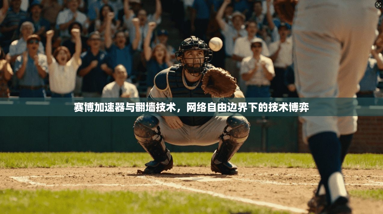 赛博加速器与翻墙技术，网络自由边界下的技术博弈