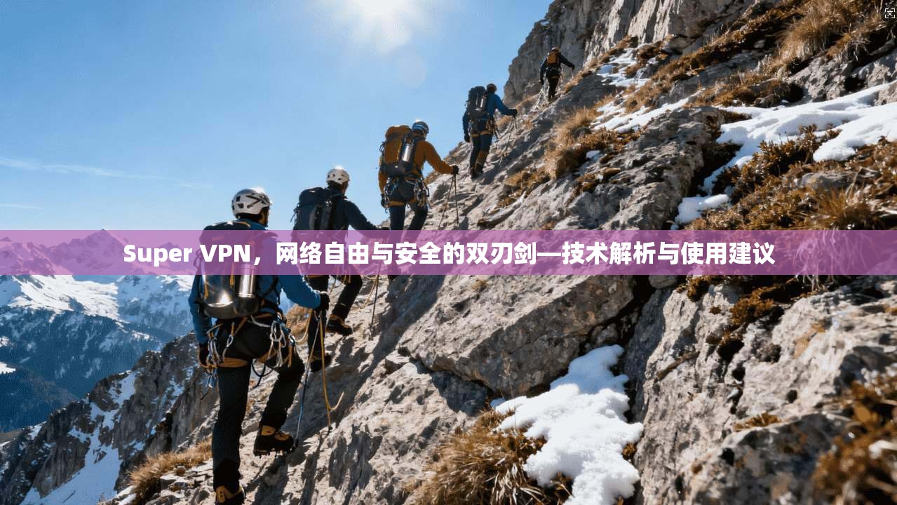 Super VPN，网络自由与安全的双刃剑—技术解析与使用建议  第1张