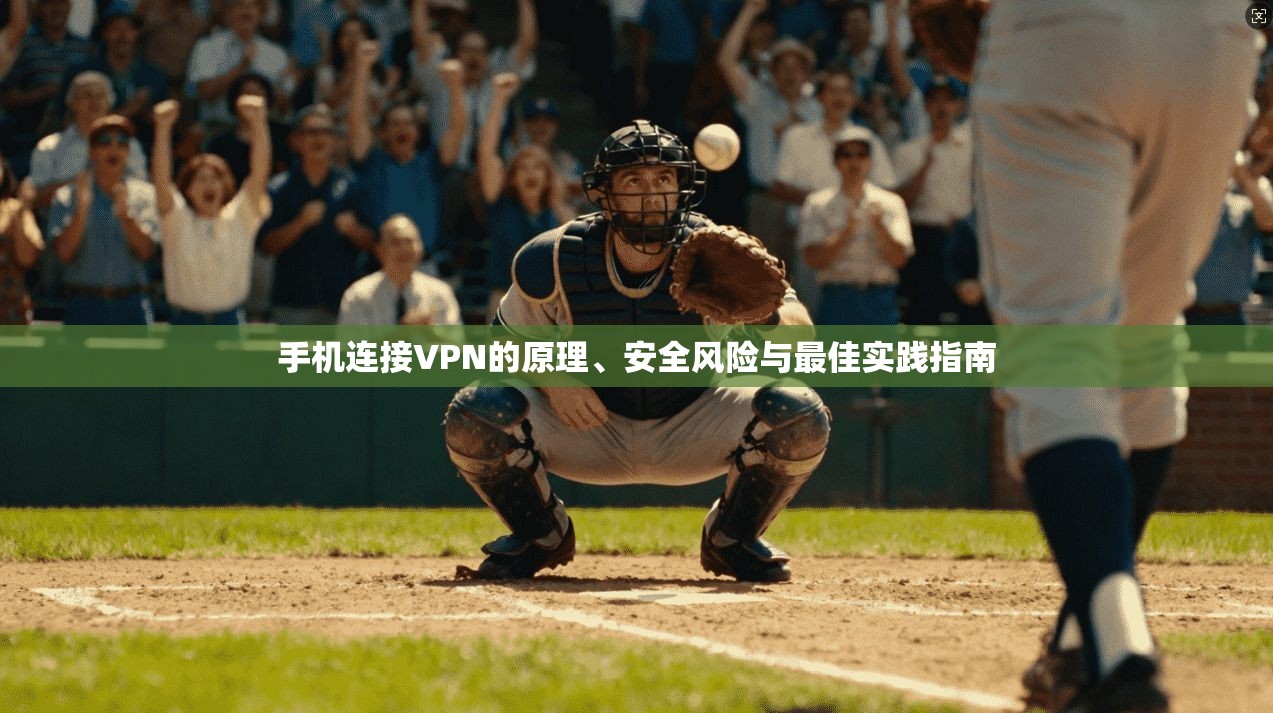 手机连接VPN的原理、安全风险与最佳实践指南  第1张