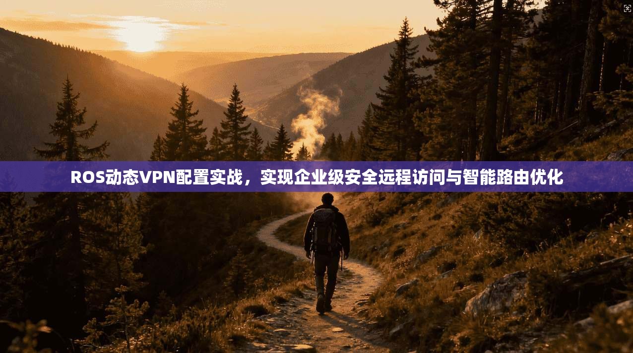 ROS动态VPN配置实战，实现企业级安全远程访问与智能路由优化  第1张