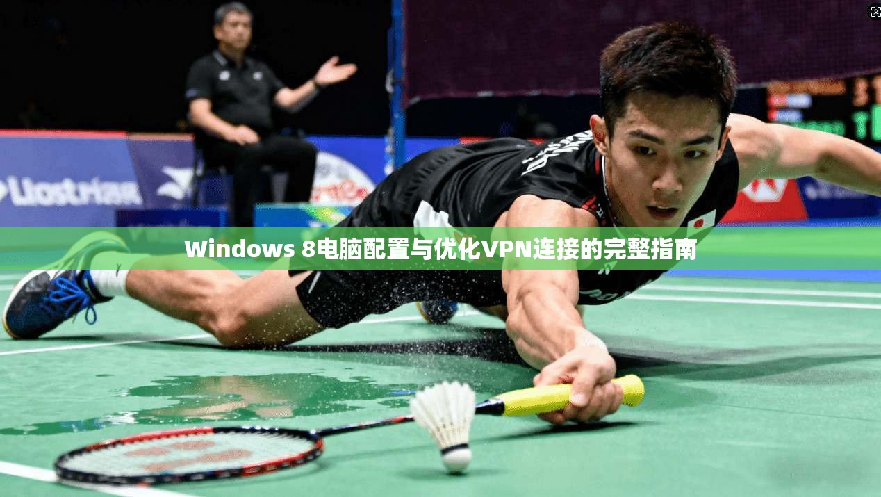 Windows 8电脑配置与优化VPN连接的完整指南 第1张 Windows 8电脑配置与优化VPN连接的完整指南 第1张
