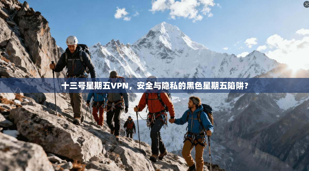 十三号星期五VPN，安全与隐私的黑色星期五陷阱？