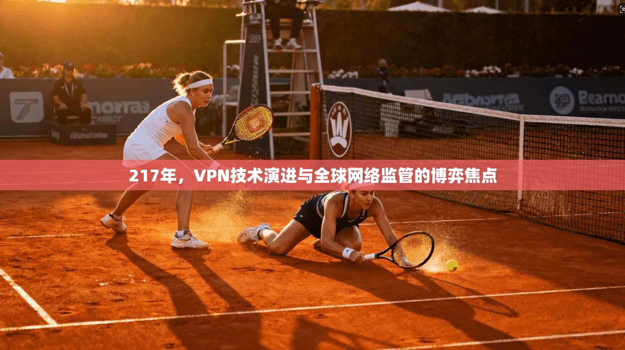 217年，VPN技术演进与全球网络监管的博弈焦点
