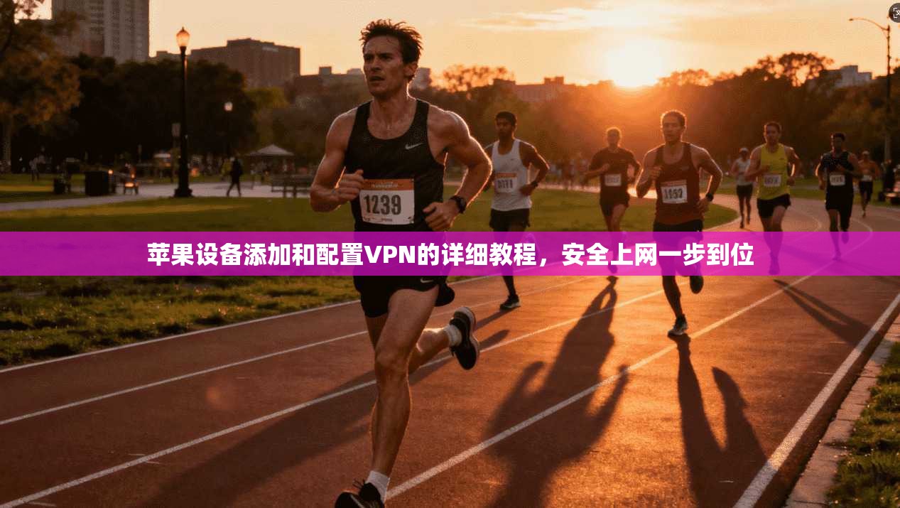 苹果设备添加和配置VPN的详细教程，安全上网一步到位