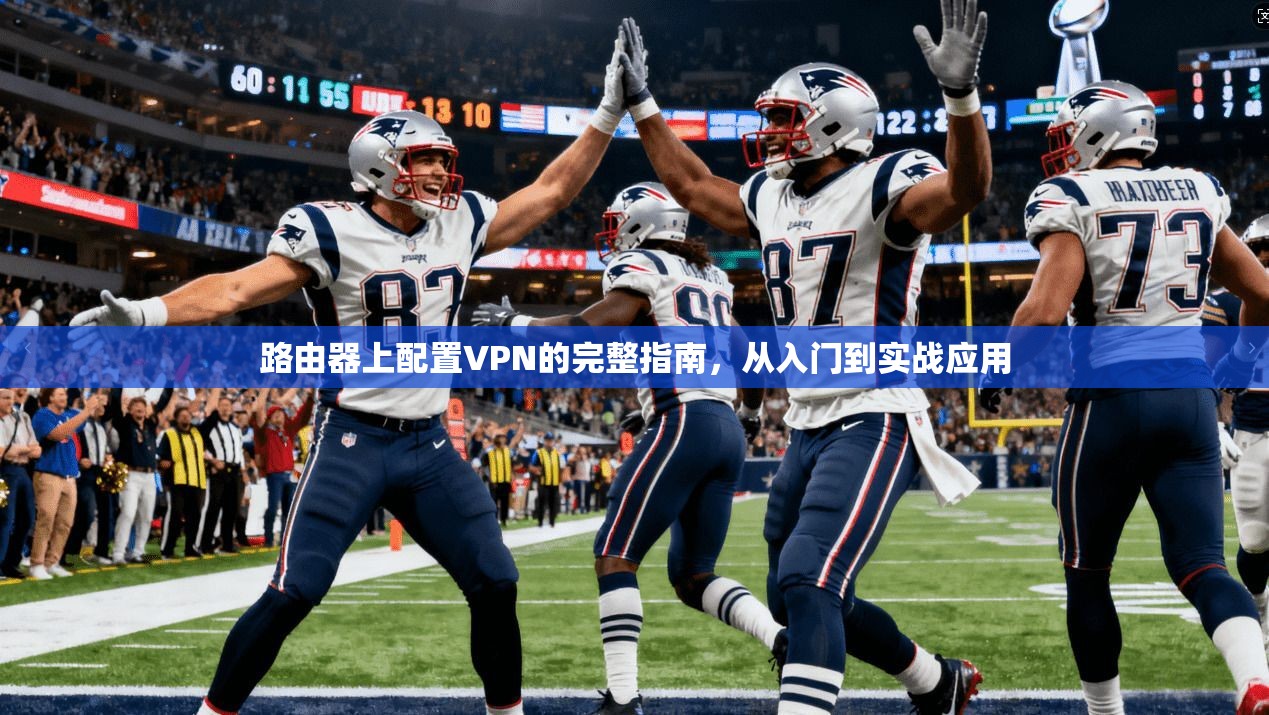 路由器上配置VPN的完整指南，从入门到实战应用