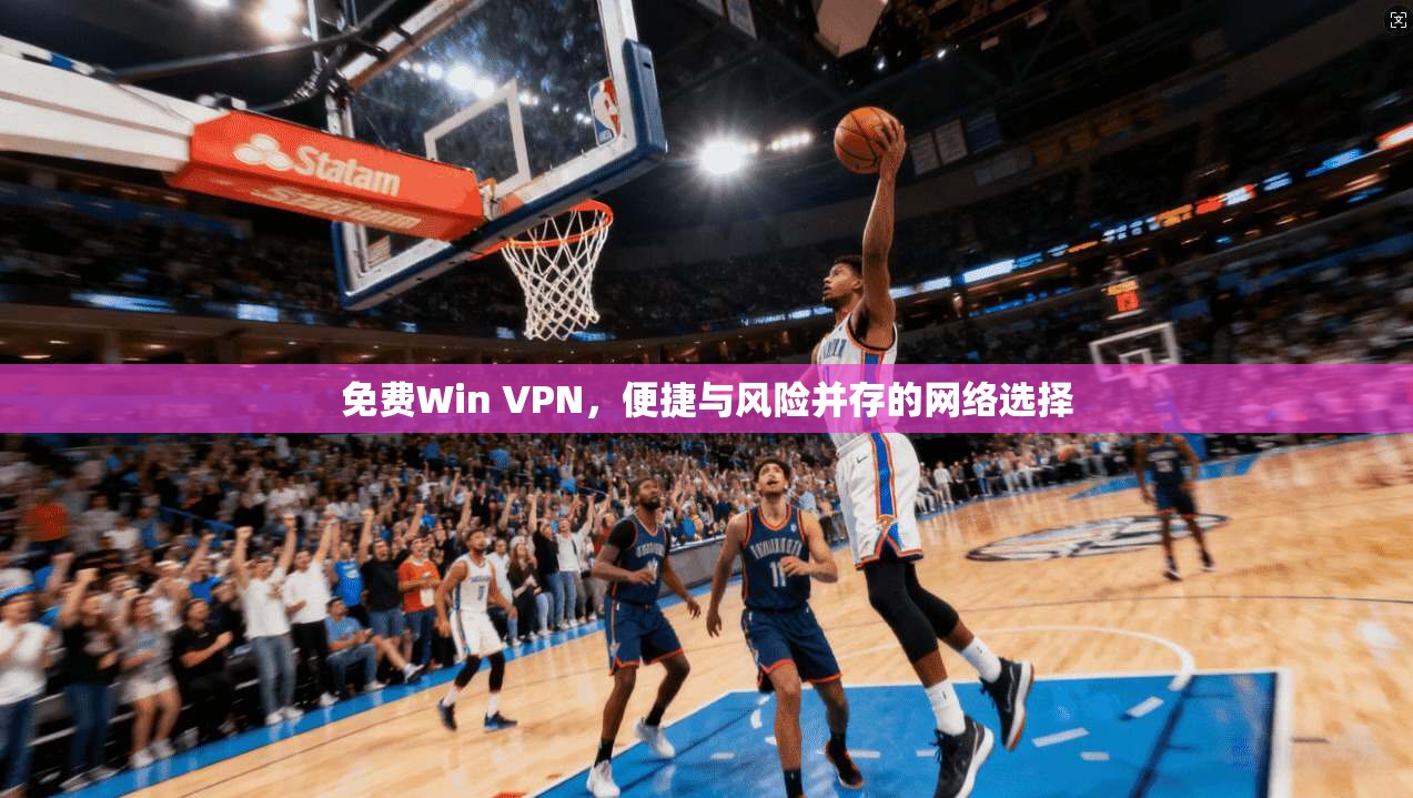 免费Win VPN，便捷与风险并存的网络选择  第1张