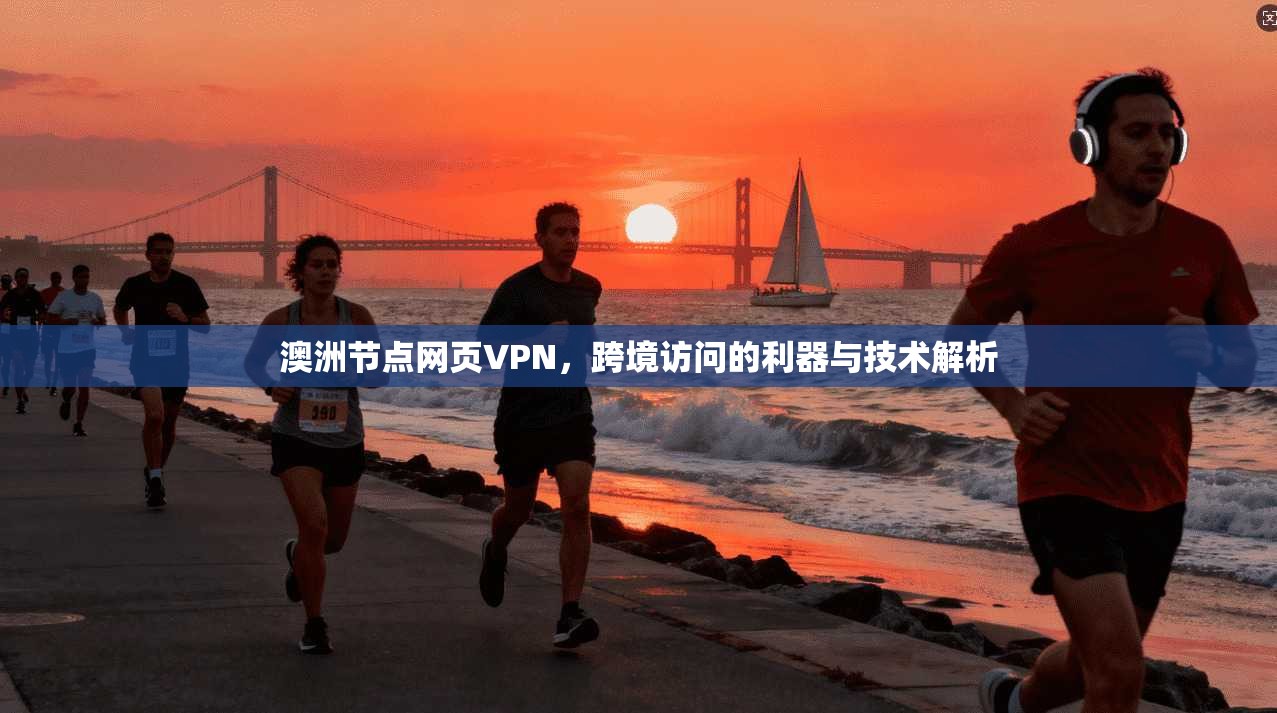 澳洲节点网页VPN，跨境访问的利器与技术解析