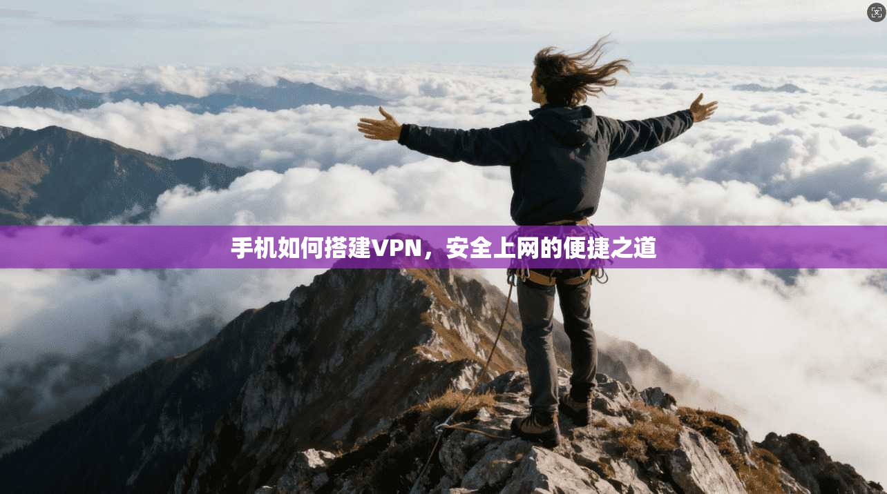 手机如何搭建VPN，安全上网的便捷之道