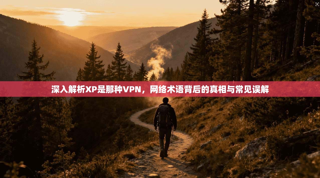 深入解析XP是那种VPN，网络术语背后的真相与常见误解