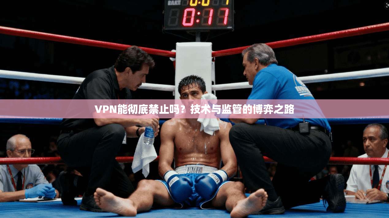 VPN能彻底禁止吗？技术与监管的博弈之路
