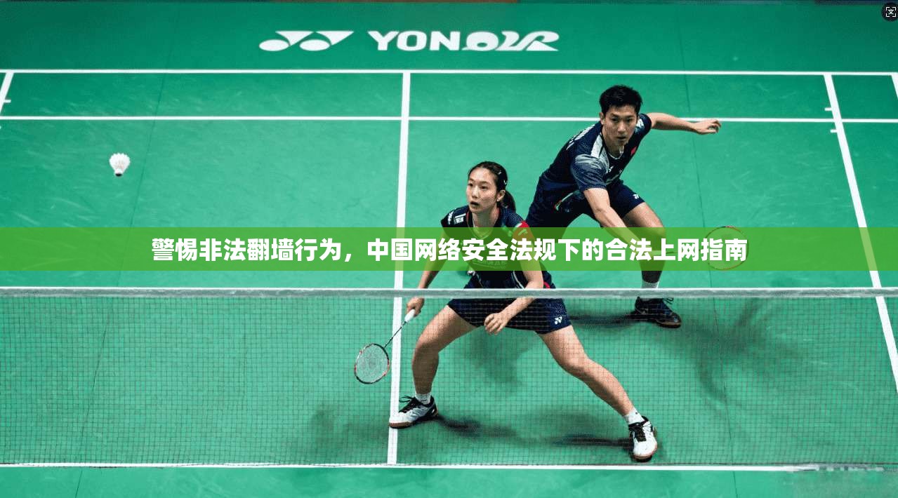 警惕非法翻墙行为，中国网络安全法规下的合法上网指南