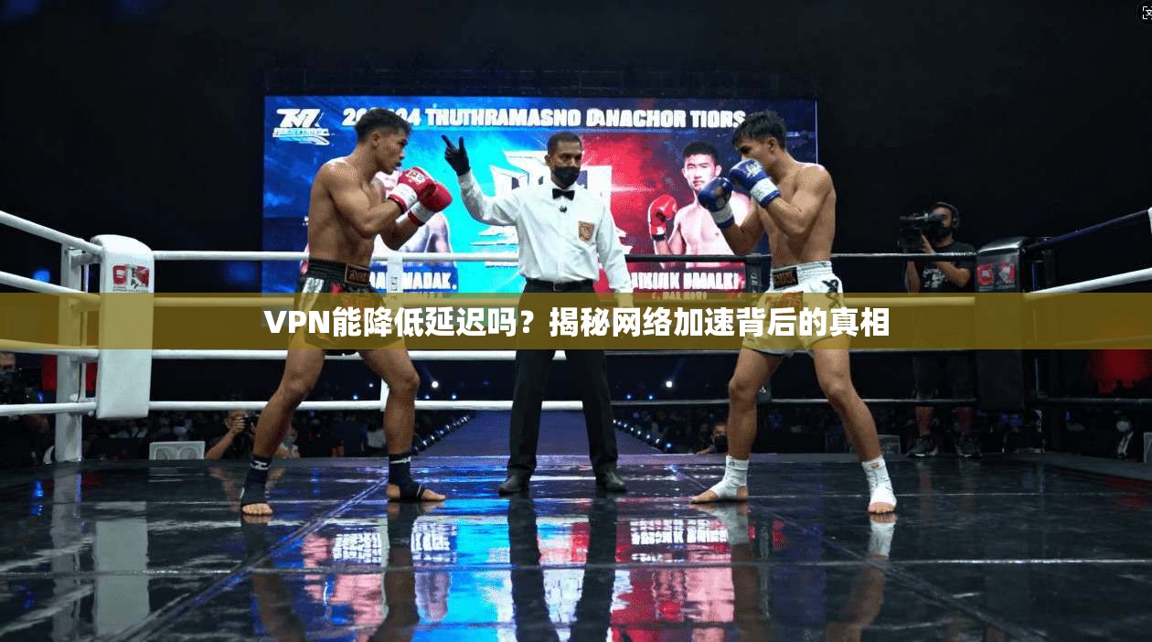 VPN能降低延迟吗？揭秘网络加速背后的真相
