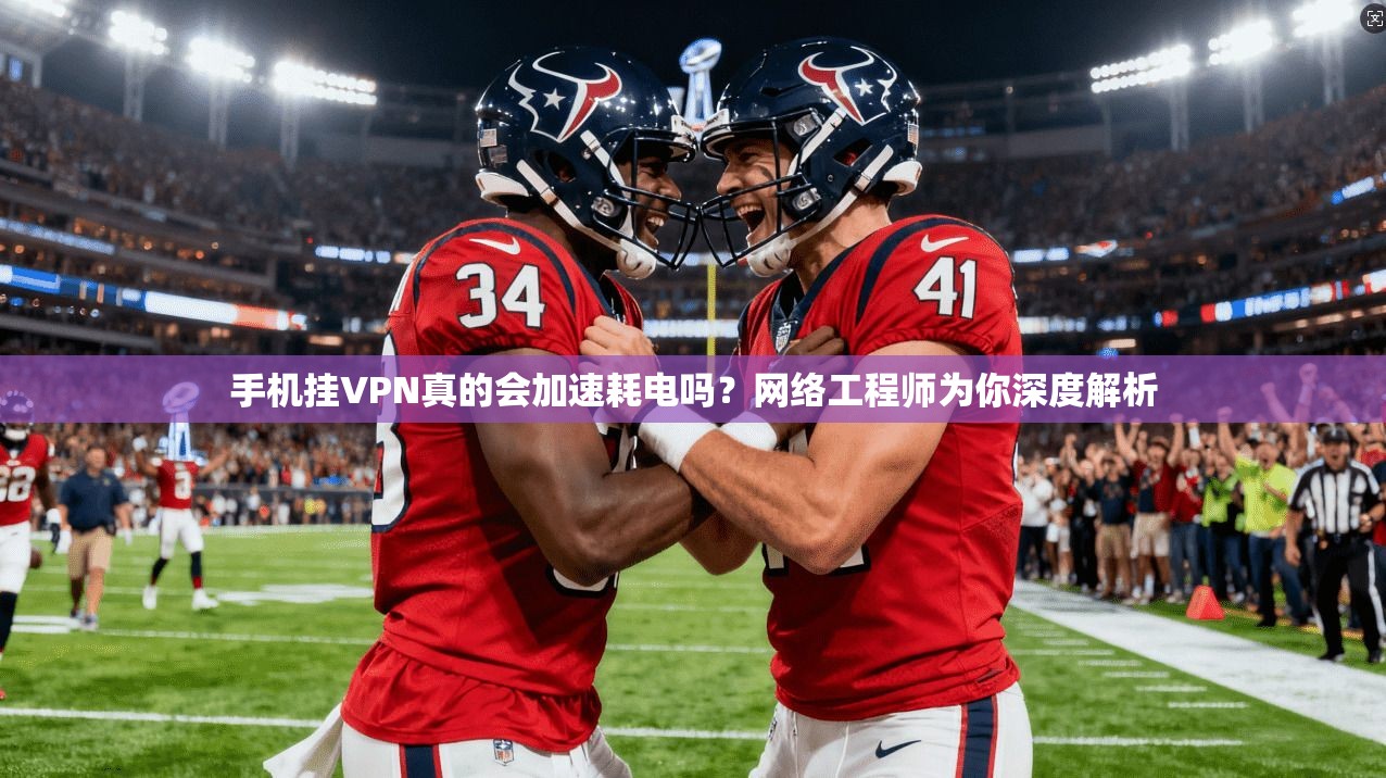 手机挂VPN真的会加速耗电吗？网络工程师为你深度解析