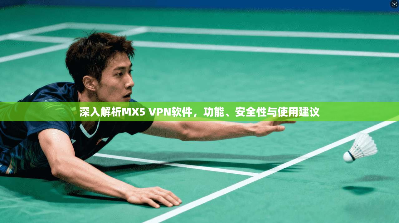 深入解析MX5 VPN软件，功能、安全性与使用建议