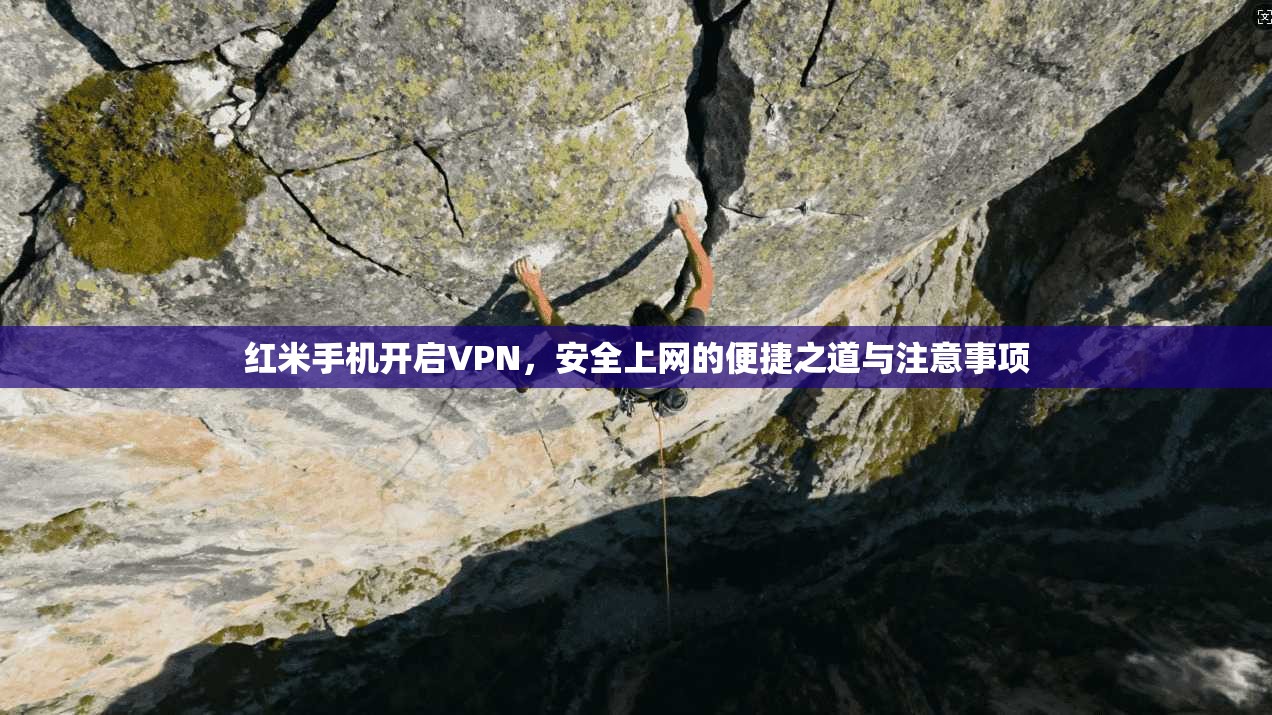 红米手机开启VPN，安全上网的便捷之道与注意事项