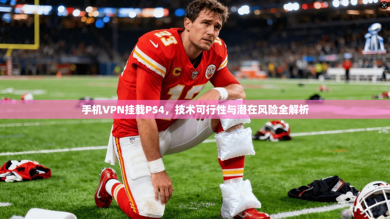 手机VPN挂载PS4，技术可行性与潜在风险全解析