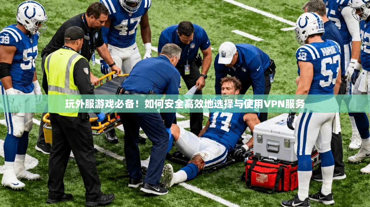 玩外服游戏必备！如何安全高效地选择与使用VPN服务
