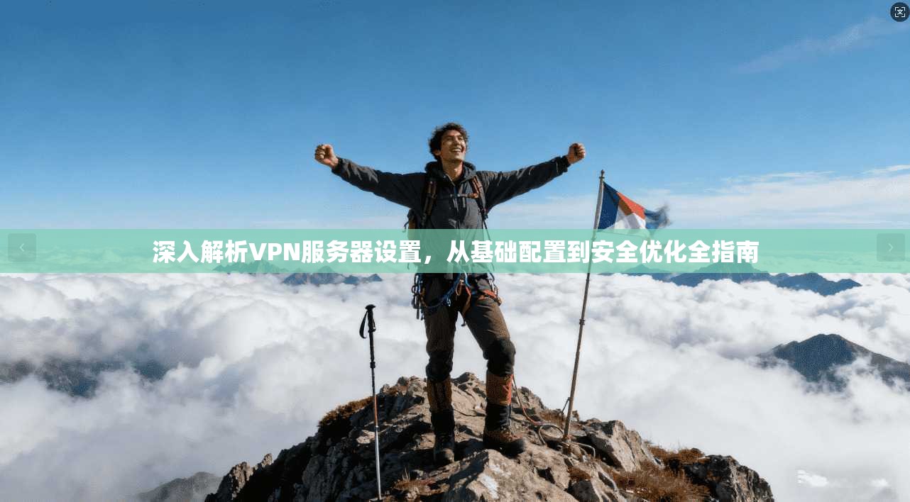 深入解析VPN服务器设置，从基础配置到安全优化全指南