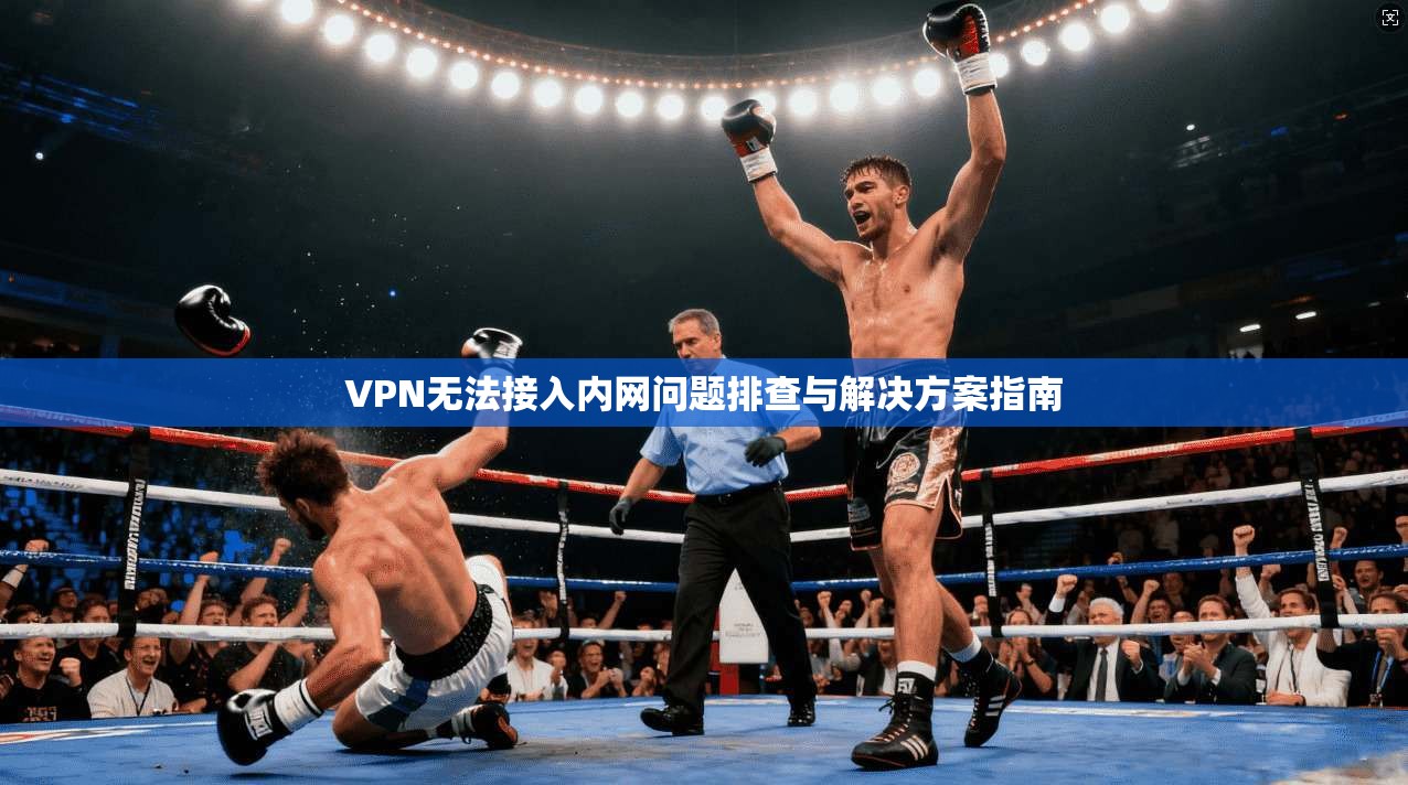 VPN无法接入内网问题排查与解决方案指南