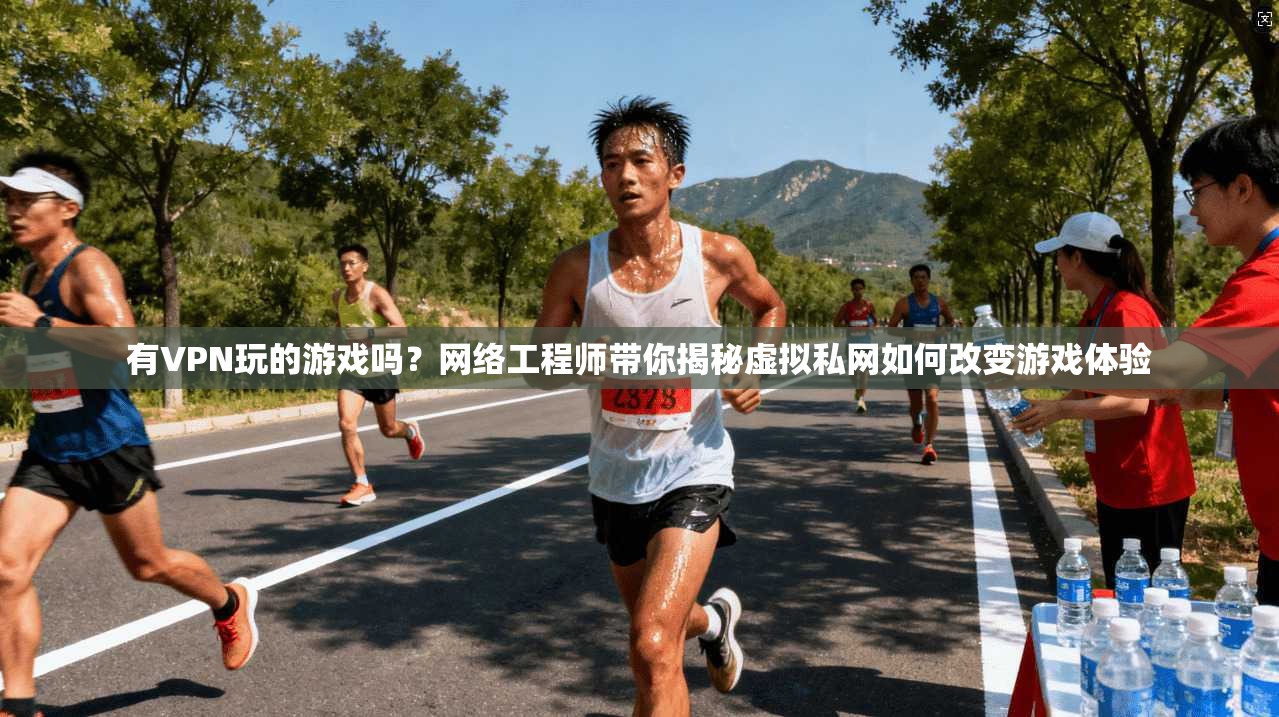有VPN玩的游戏吗？网络工程师带你揭秘虚拟私网如何改变游戏体验