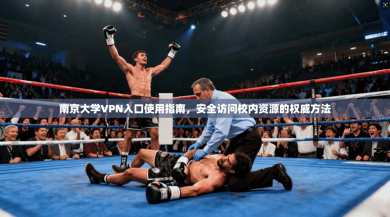 南京大学VPN入口使用指南，安全访问校内资源的权威方法