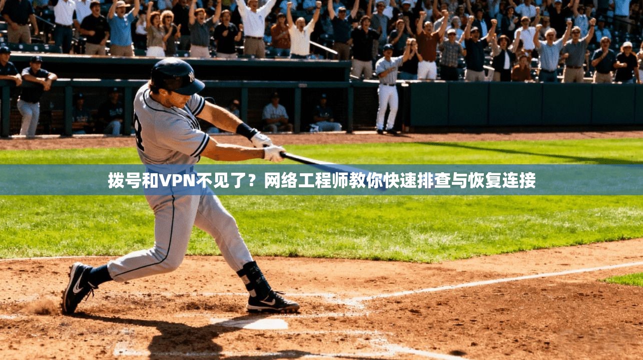 拨号和VPN不见了？网络工程师教你快速排查与恢复连接