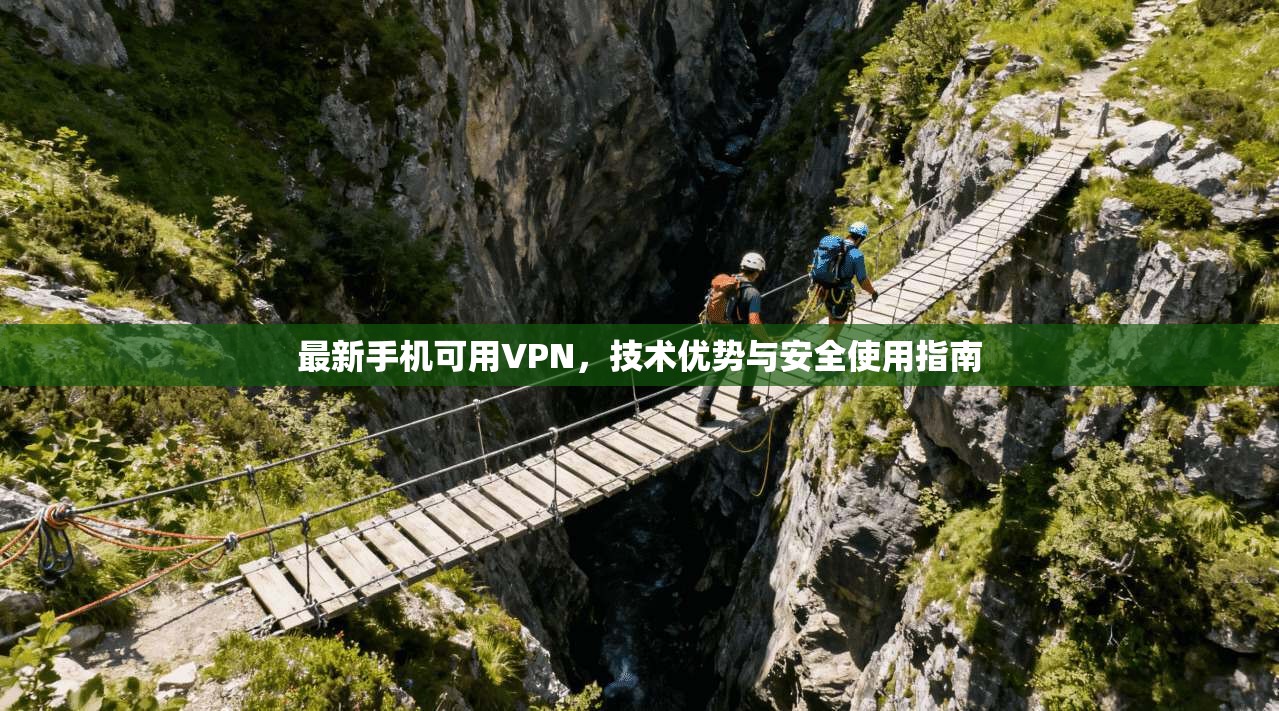 最新手机可用VPN，技术优势与安全使用指南