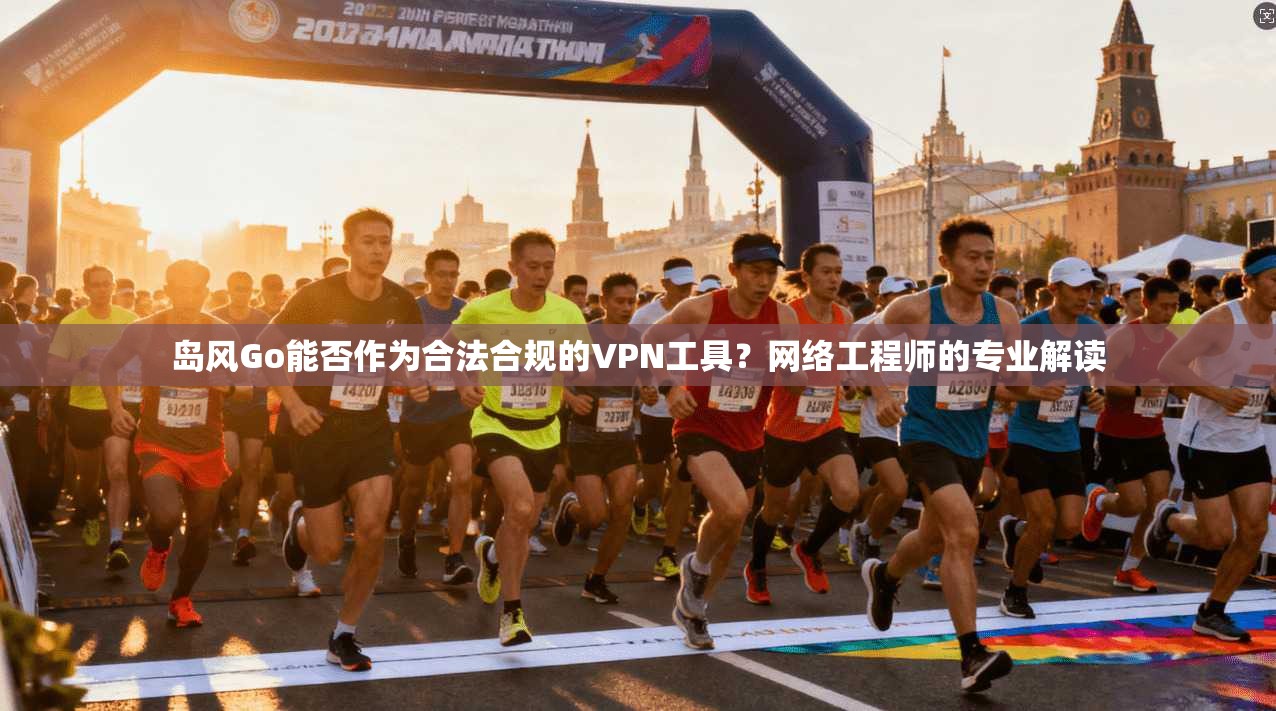 岛风Go能否作为合法合规的VPN工具？网络工程师的专业解读