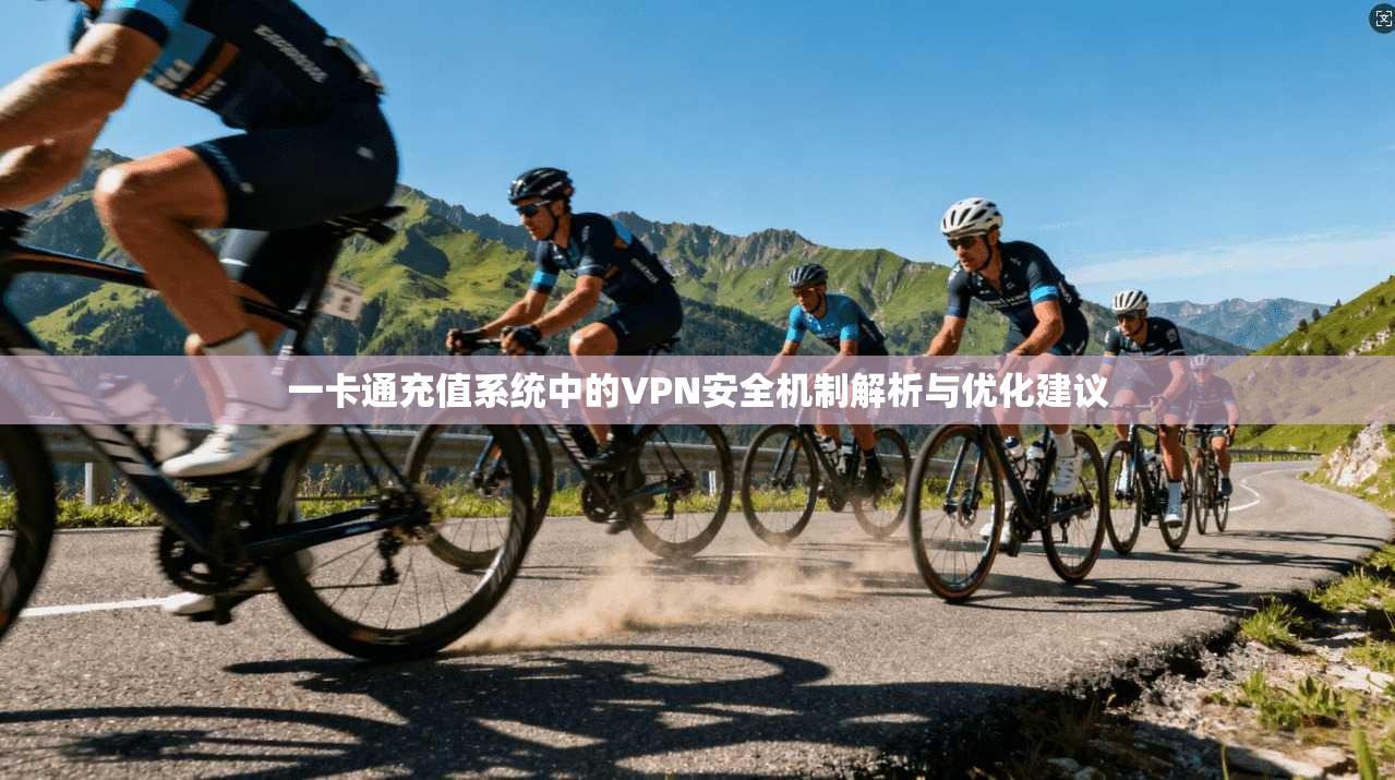 一卡通充值系统中的VPN安全机制解析与优化建议