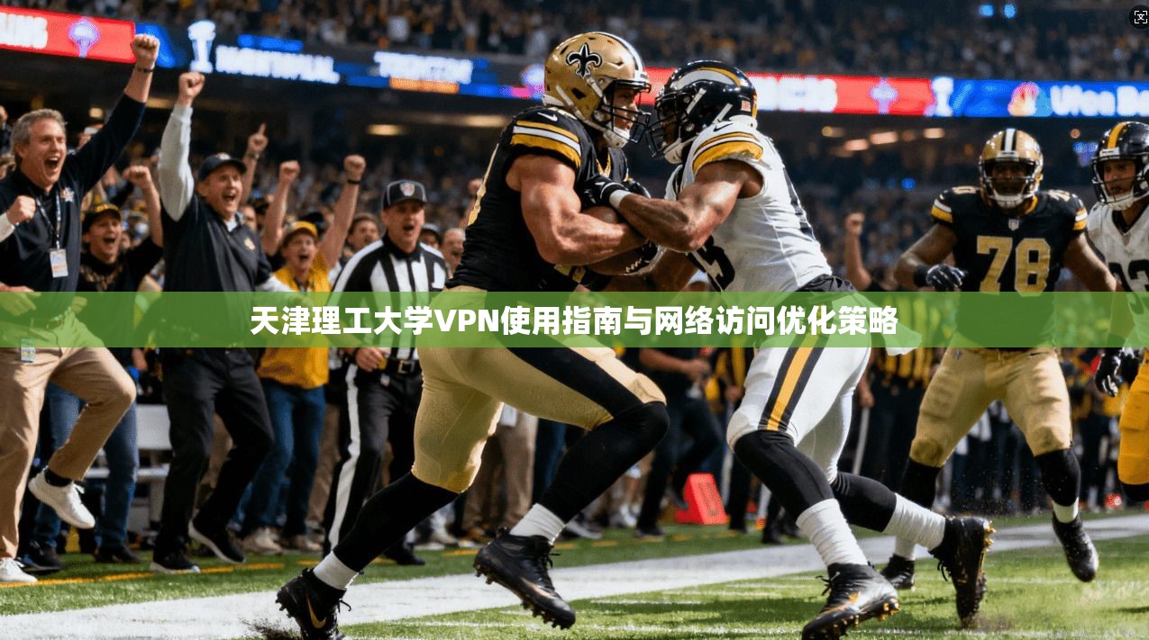天津理工大学VPN使用指南与网络访问优化策略