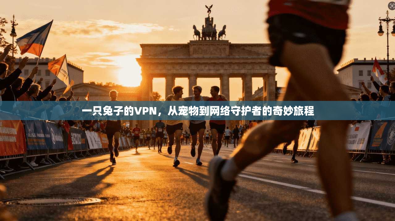 一只兔子的VPN，从宠物到网络守护者的奇妙旅程