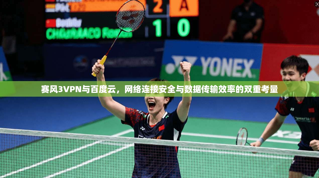 赛风3VPN与百度云，网络连接安全与数据传输效率的双重考量