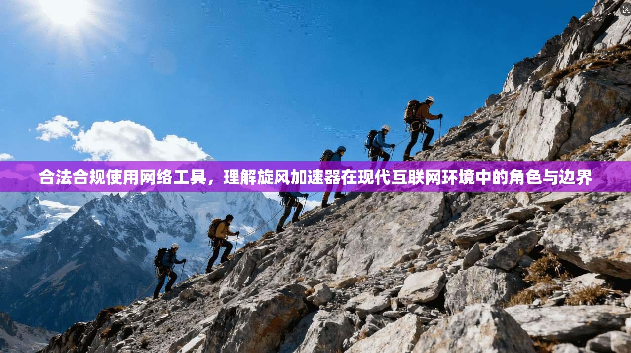 合法合规使用网络工具，理解旋风加速器在现代互联网环境中的角色与边界