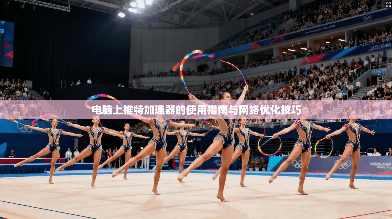 电脑上推特加速器的使用指南与网络优化技巧