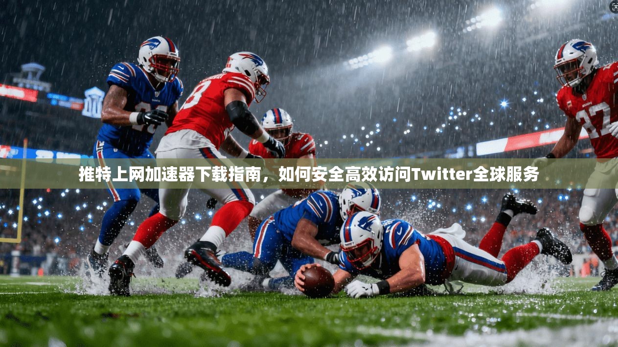 推特上网加速器下载指南，如何安全高效访问Twitter全球服务