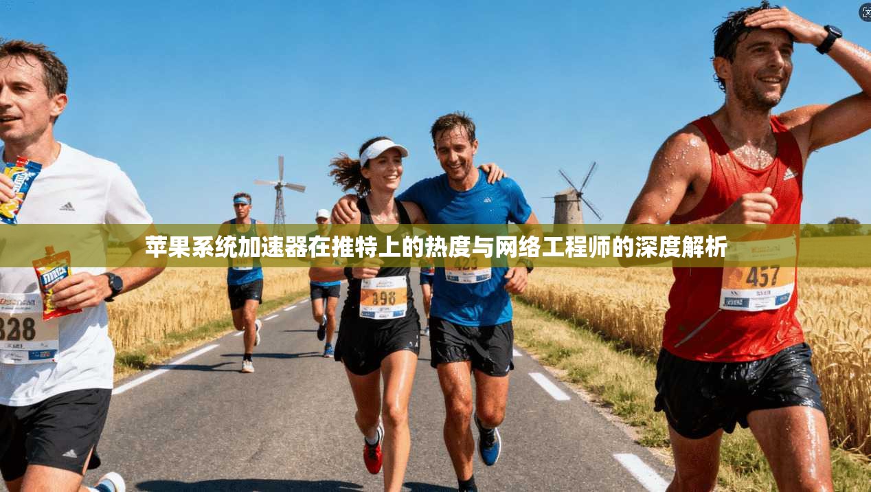 苹果系统加速器在推特上的热度与网络工程师的深度解析