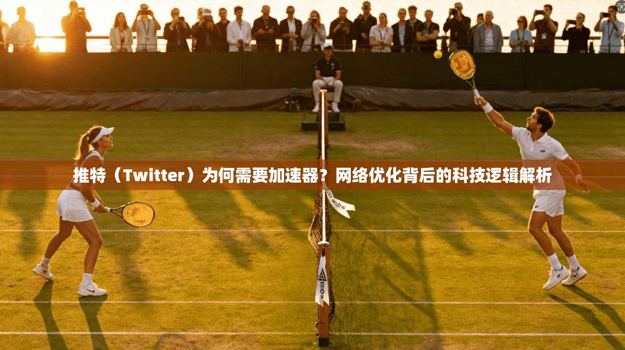 推特（Twitter）为何需要加速器？网络优化背后的科技逻辑解析