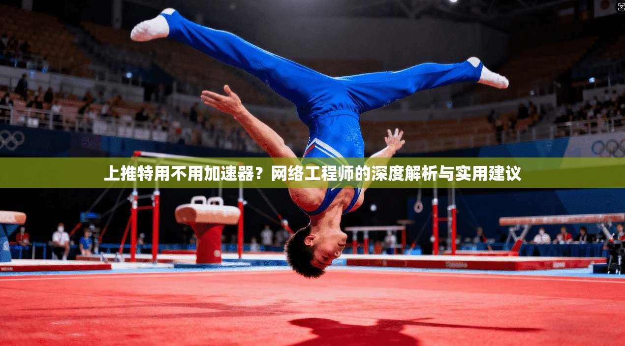 上推特用不用加速器？网络工程师的深度解析与实用建议