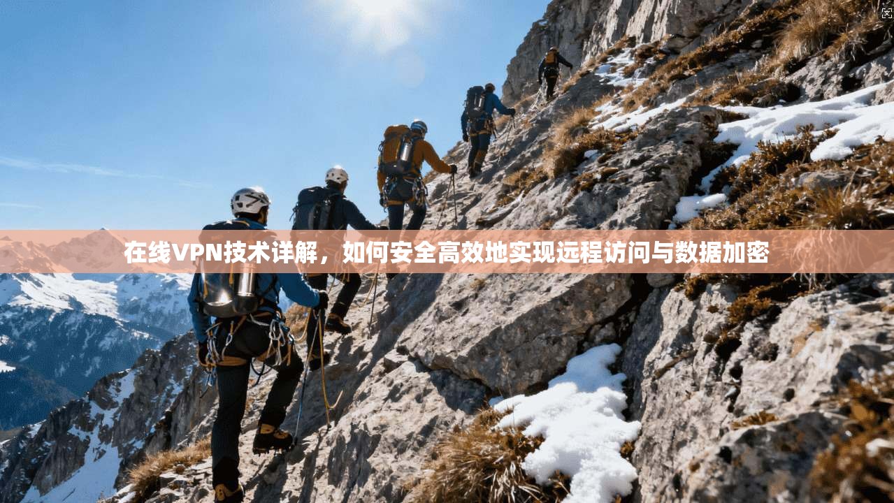 在线VPN技术详解，如何安全高效地实现远程访问与数据加密