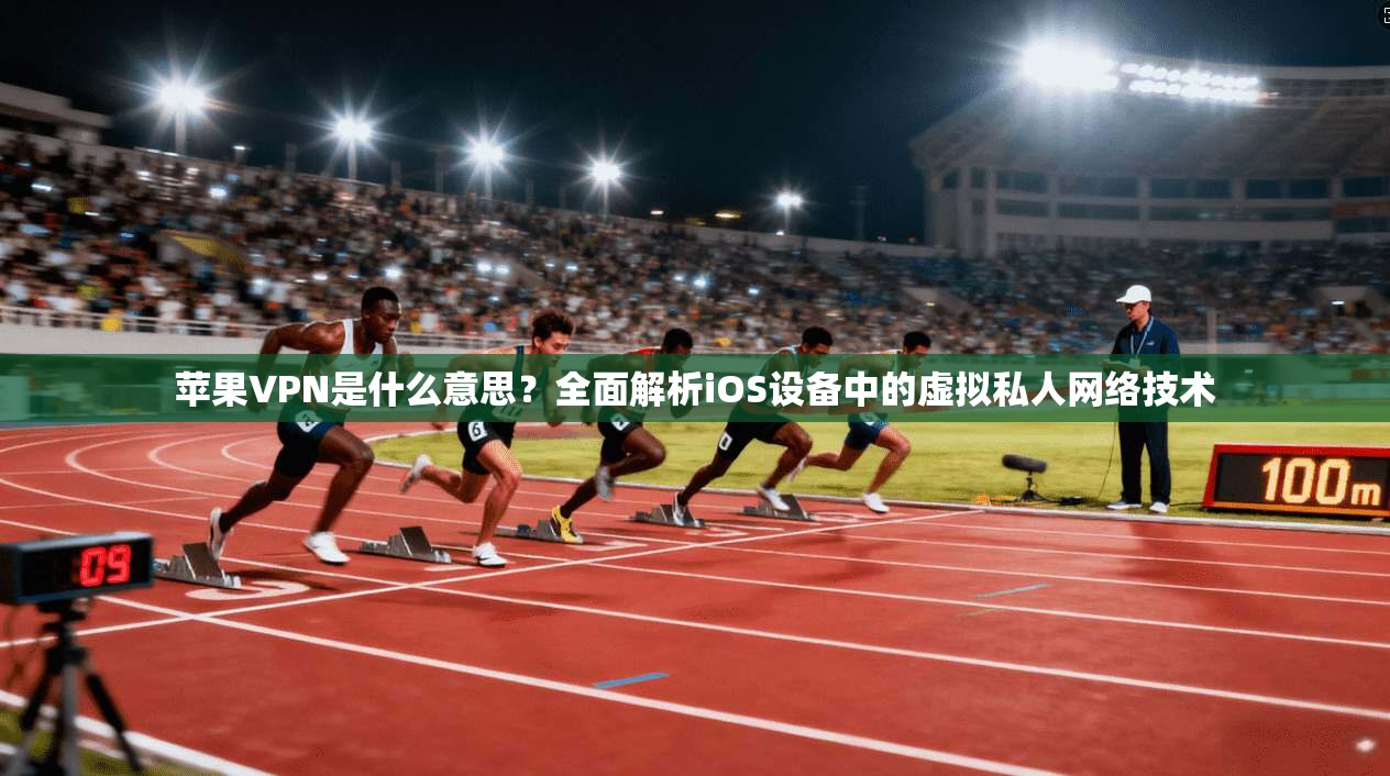苹果VPN是什么意思？全面解析iOS设备中的虚拟私人网络技术