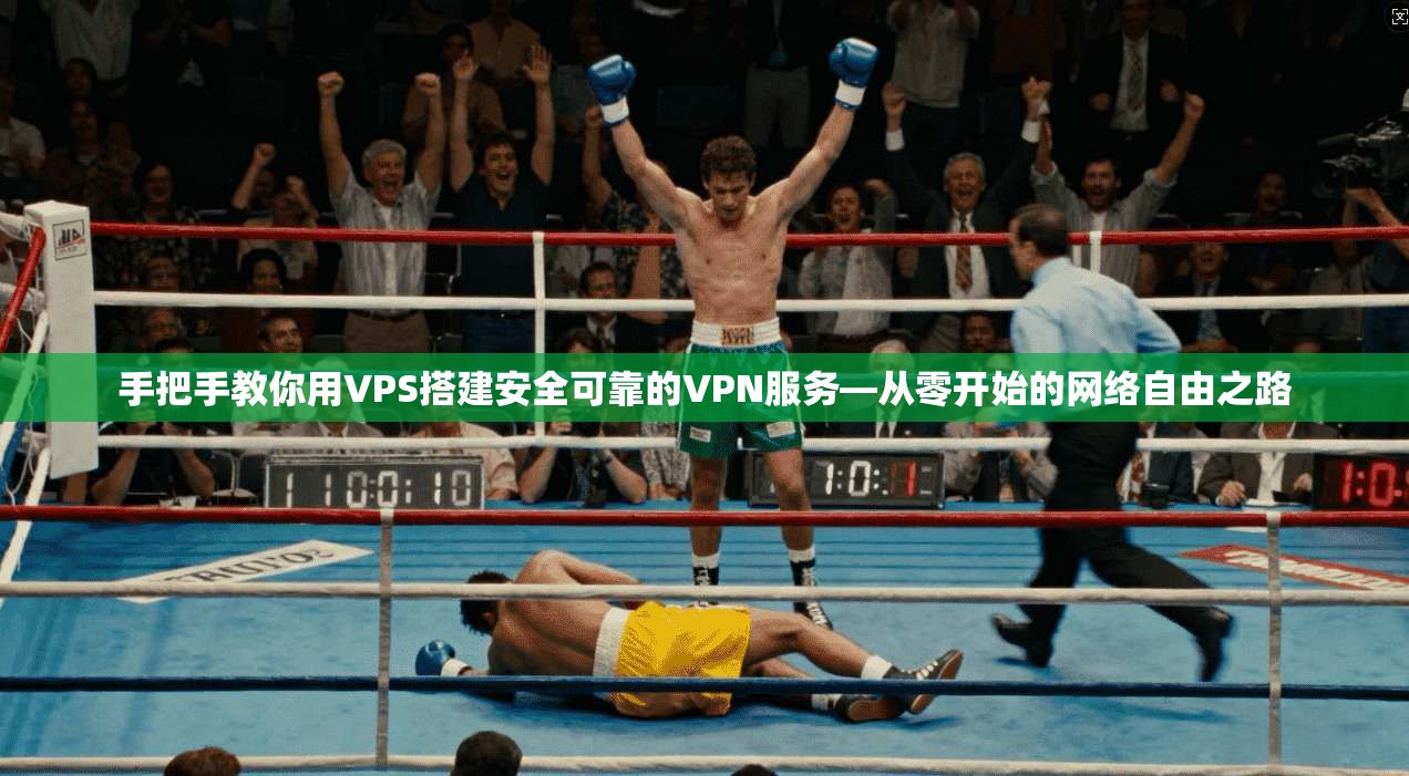 手把手教你用VPS搭建安全可靠的VPN服务—从零开始的网络自由之路