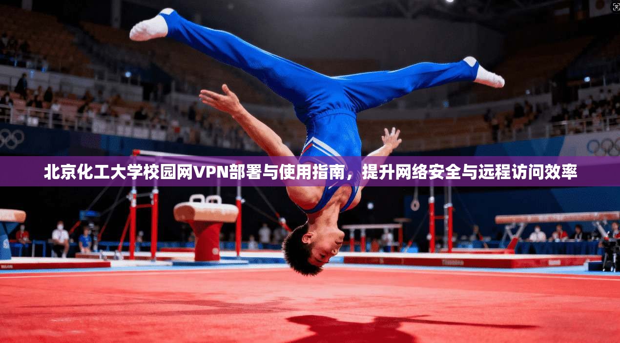 北京化工大学校园网VPN部署与使用指南，提升网络安全与远程访问效率
