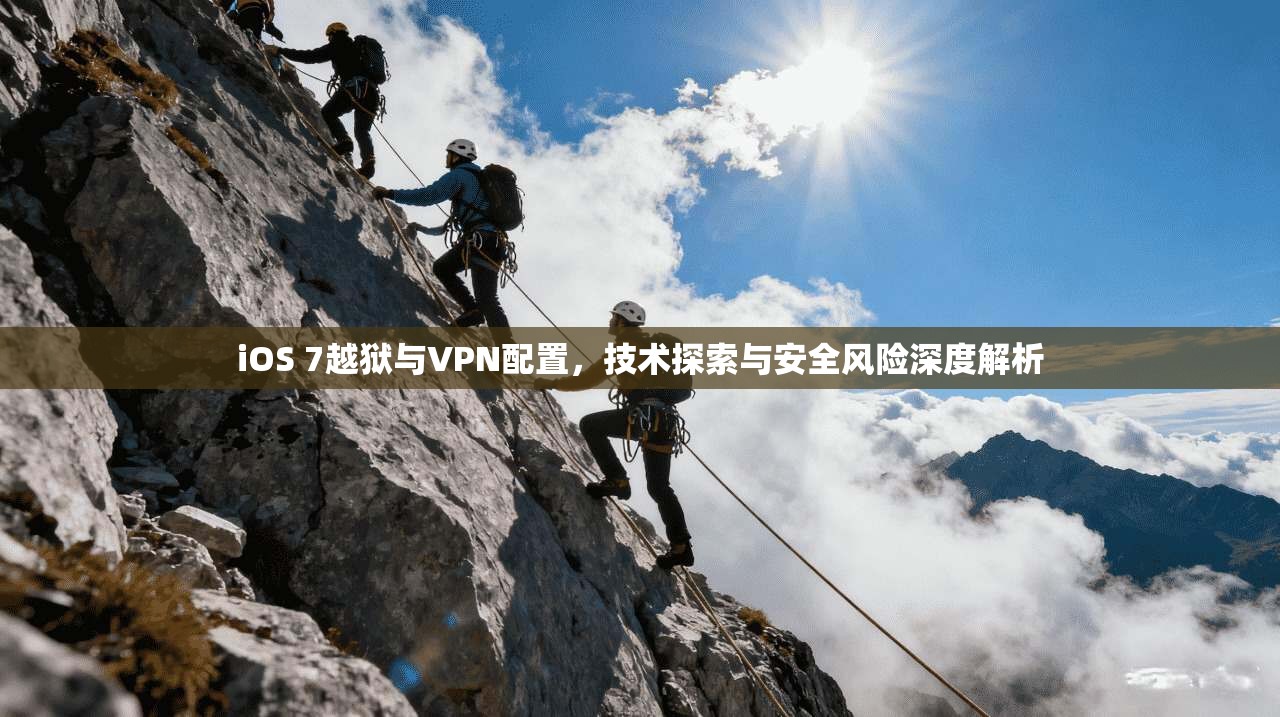 iOS 7越狱与VPN配置，技术探索与安全风险深度解析