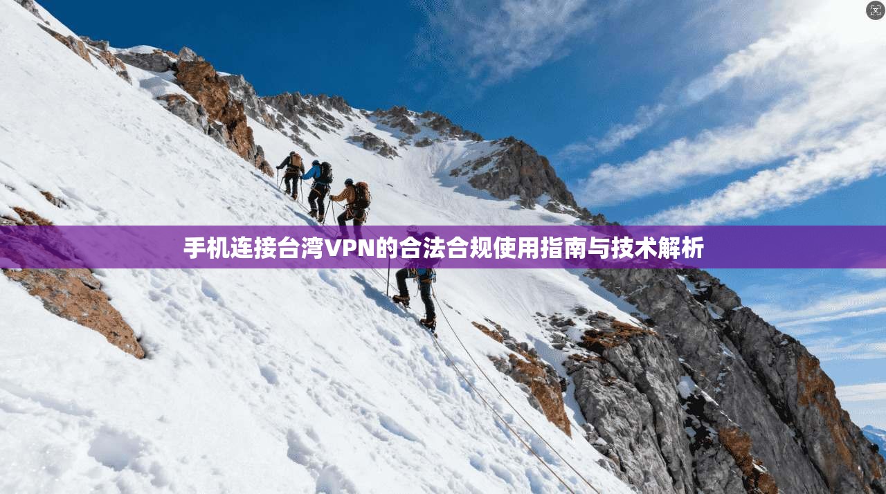 手机连接台湾VPN的合法合规使用指南与技术解析