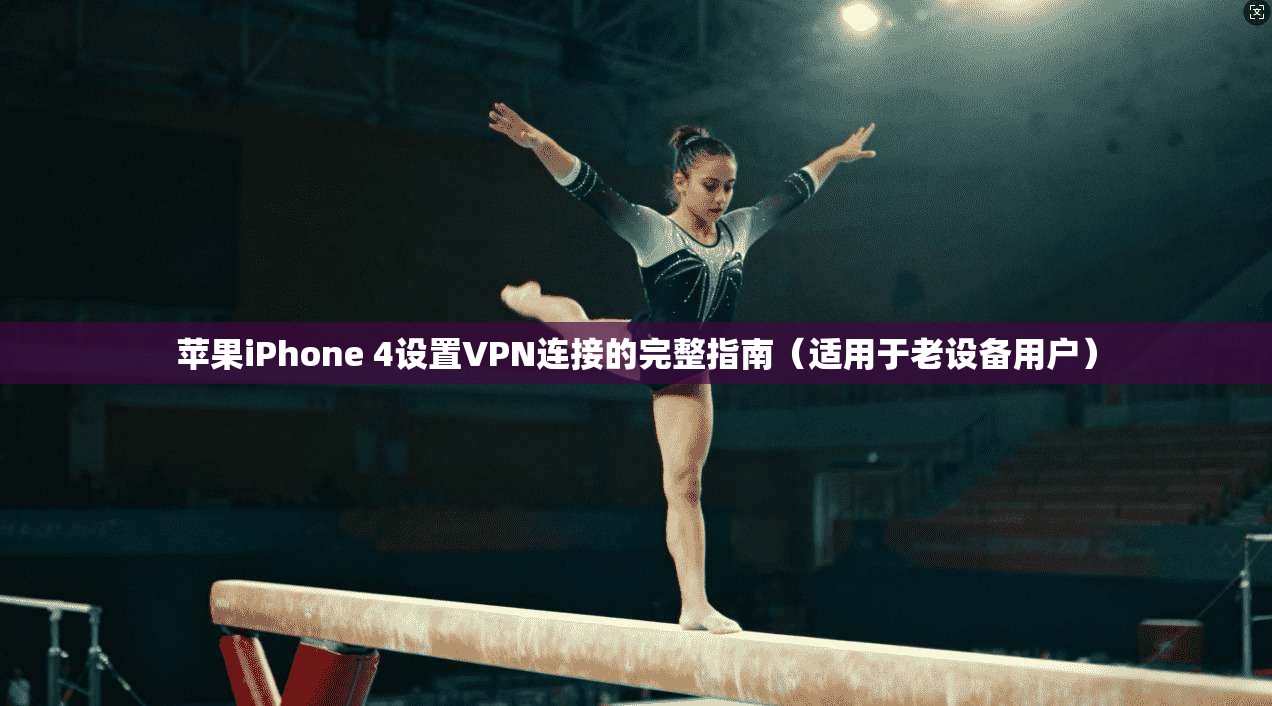 苹果iPhone 4设置VPN连接的完整指南（适用于老设备用户）