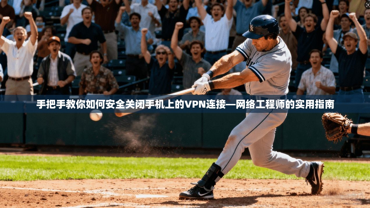 手把手教你如何安全关闭手机上的VPN连接—网络工程师的实用指南