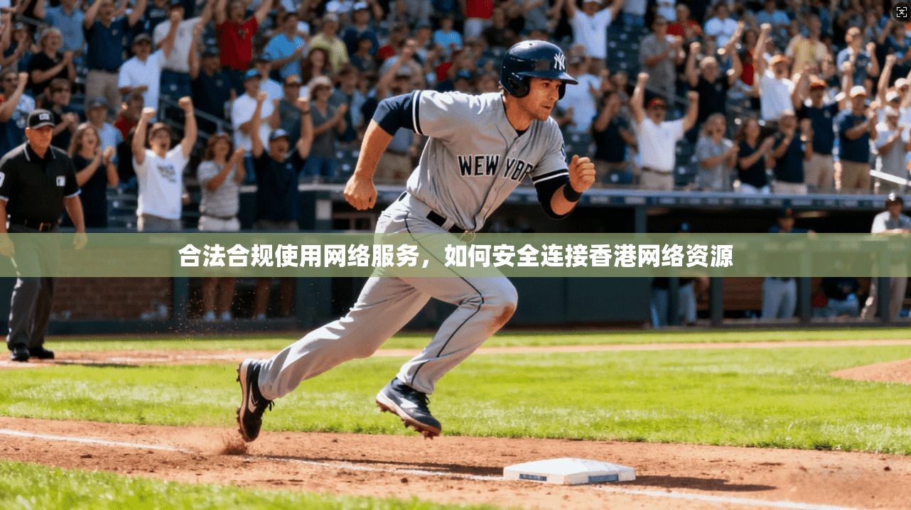 合法合规使用网络服务，如何安全连接香港网络资源