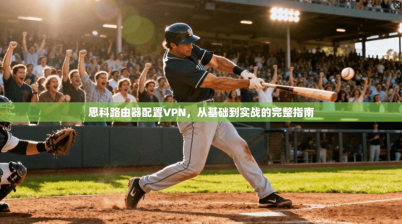 思科路由器配置VPN，从基础到实战的完整指南