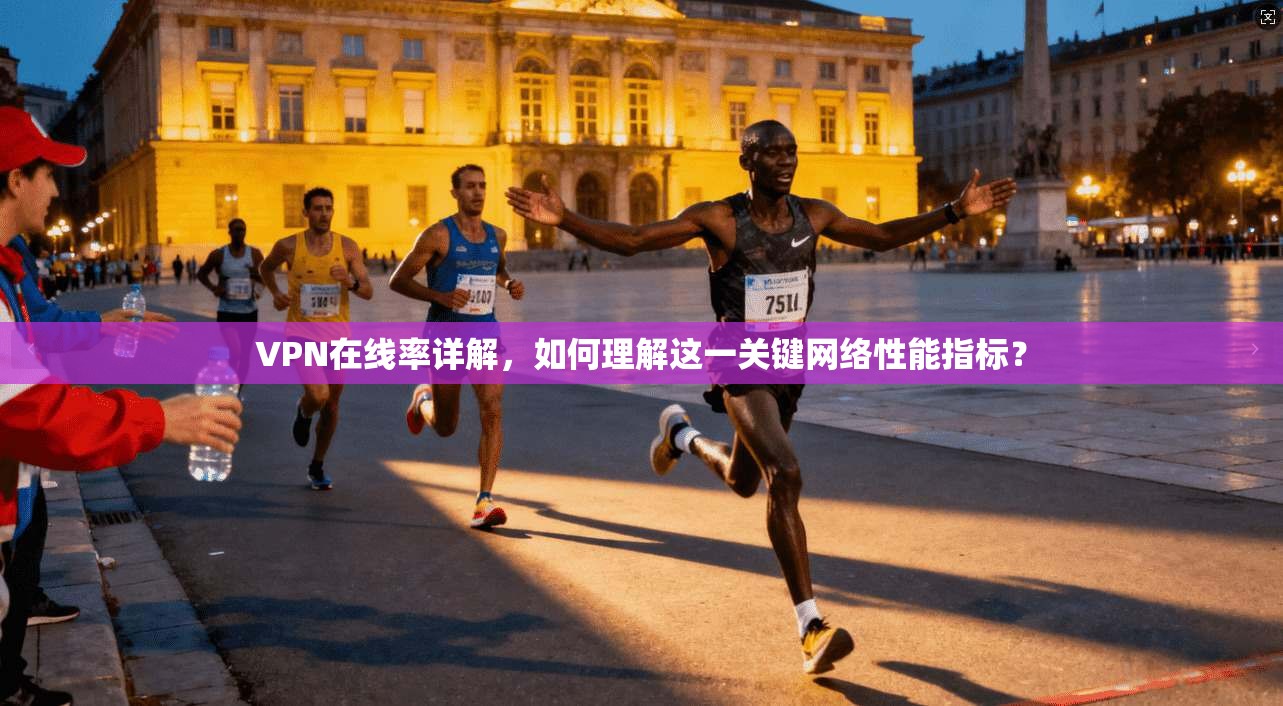 VPN在线率详解，如何理解这一关键网络性能指标？