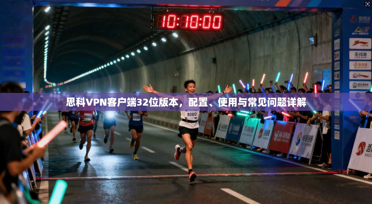 思科VPN客户端32位版本，配置、使用与常见问题详解